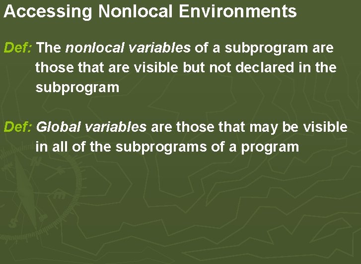 Accessing Nonlocal Environments Def: The nonlocal variables of a subprogram are those that are Accessing Nonlocal Environments Def: The nonlocal variables of a subprogram are those that are