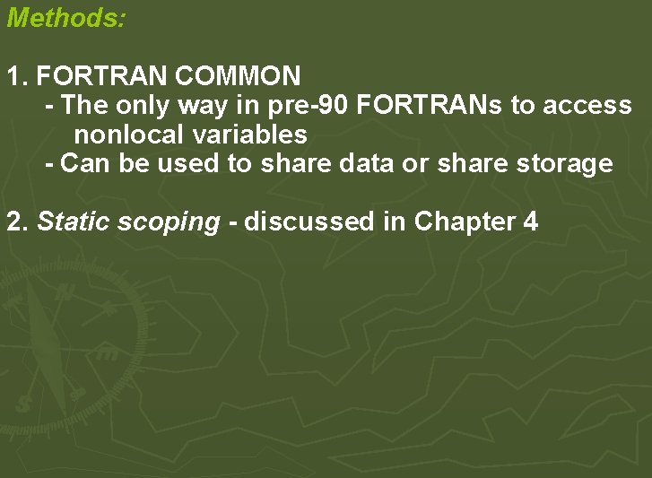 Methods: 1. FORTRAN COMMON - The only way in pre-90 FORTRANs to access nonlocal Methods: 1. FORTRAN COMMON - The only way in pre-90 FORTRANs to access nonlocal