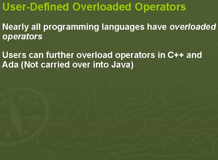 User-Defined Overloaded Operators Nearly all programming languages have overloaded operators Users can further overload User-Defined Overloaded Operators Nearly all programming languages have overloaded operators Users can further overload