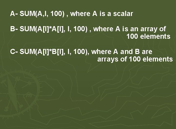 A- SUM(A, I, 100) , where A is a scalar B- SUM(A[I]*A[I], I, 100)