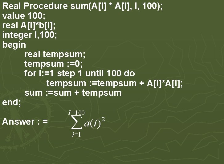 Real Procedure sum(A[I] * A[I], I, 100); value 100; real A[I]*b[I]; integer I, 100;