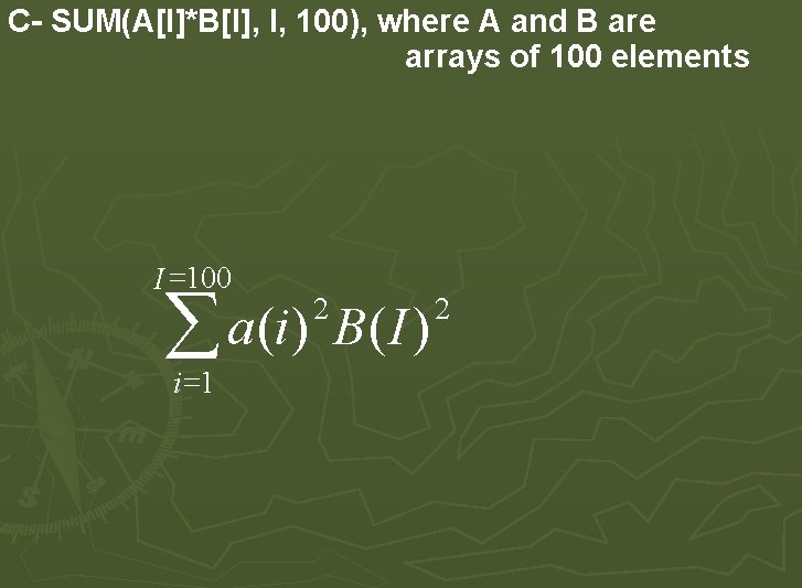 C- SUM(A[I]*B[I], I, 100), where A and B are arrays of 100 elements I