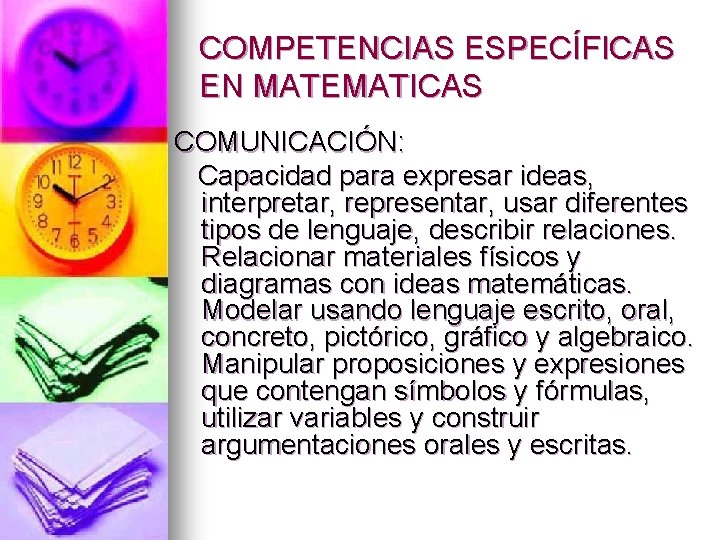COMPETENCIAS ESPECÍFICAS EN MATEMATICAS COMUNICACIÓN: Capacidad para expresar ideas, interpretar, representar, usar diferentes tipos