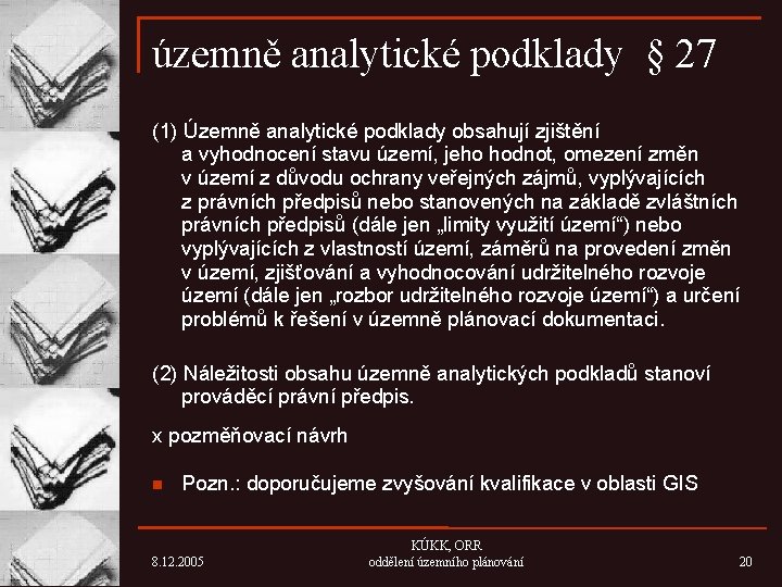 územně analytické podklady § 27 (1) Územně analytické podklady obsahují zjištění a vyhodnocení stavu