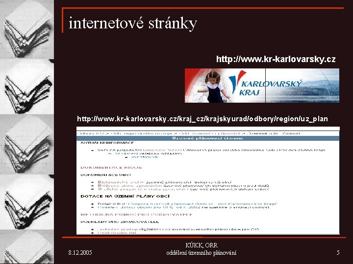 internetové stránky http: //www. kr-karlovarsky. cz/kraj_cz/krajskyurad/odbory/region/uz_plan 8. 12. 2005 KÚKK, ORR oddělení územního plánování