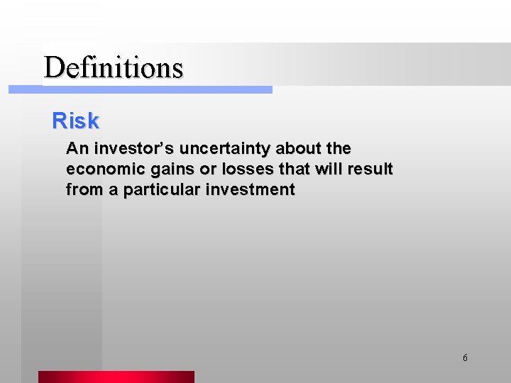 Definitions Risk An investor’s uncertainty about the economic gains or losses that will result