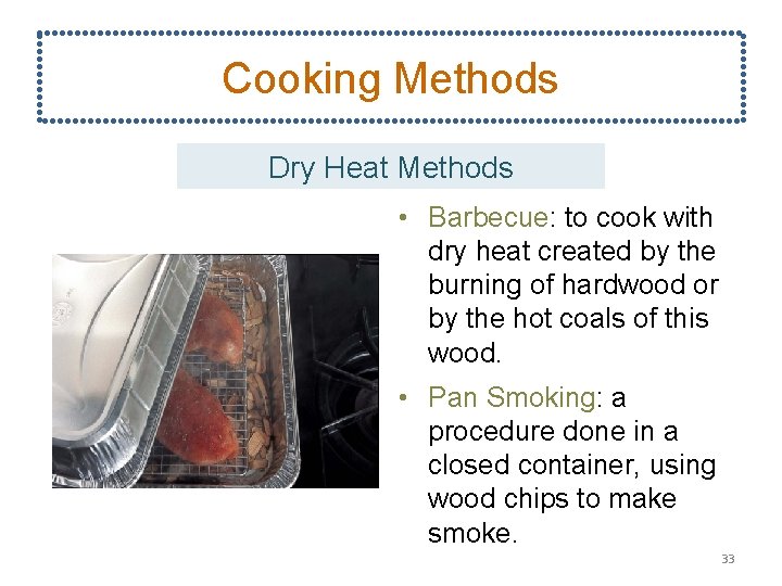Cooking Methods Dry Heat Methods • Barbecue: to cook with dry heat created by