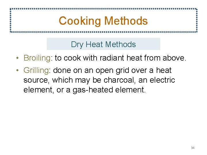 Cooking Methods Dry Heat Methods • Broiling: to cook with radiant heat from above.