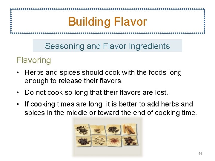 Building Flavor Seasoning and Flavor Ingredients Flavoring • Herbs and spices should cook with