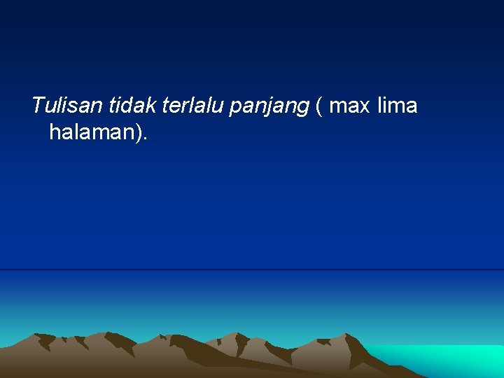 Tulisan tidak terlalu panjang ( max lima halaman). 