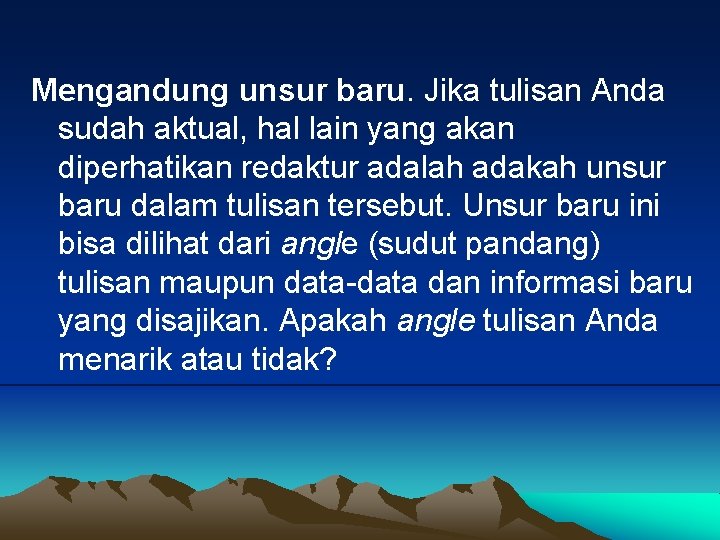 Mengandung unsur baru. Jika tulisan Anda sudah aktual, hal lain yang akan diperhatikan redaktur