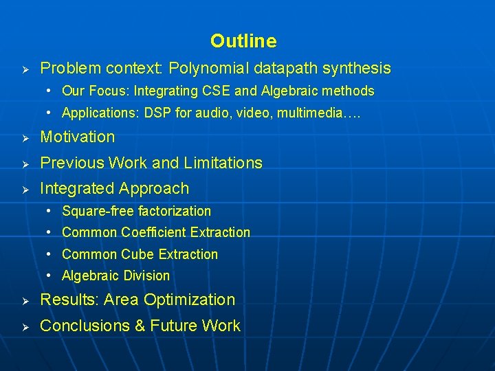 Outline Ø Problem context: Polynomial datapath synthesis • Our Focus: Integrating CSE and Algebraic