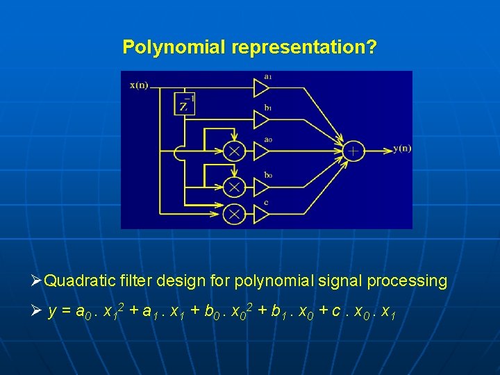 Polynomial representation? ØQuadratic filter design for polynomial signal processing Ø y = a 0.