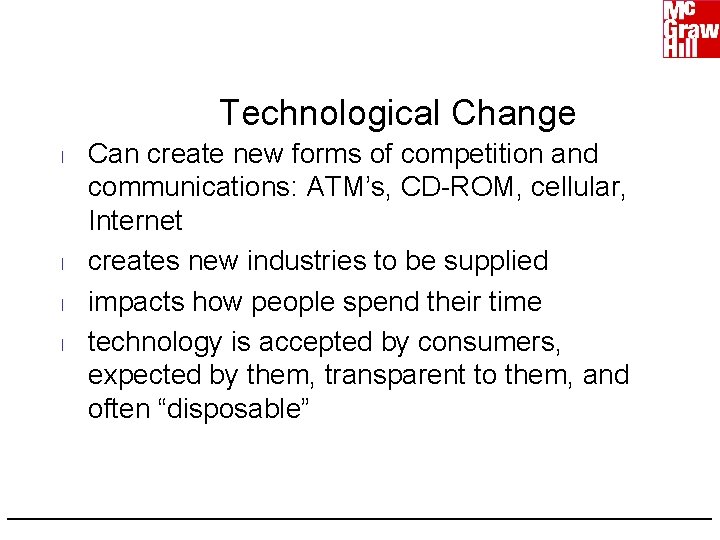 Technological Change l l Can create new forms of competition and communications: ATM’s, CD-ROM,