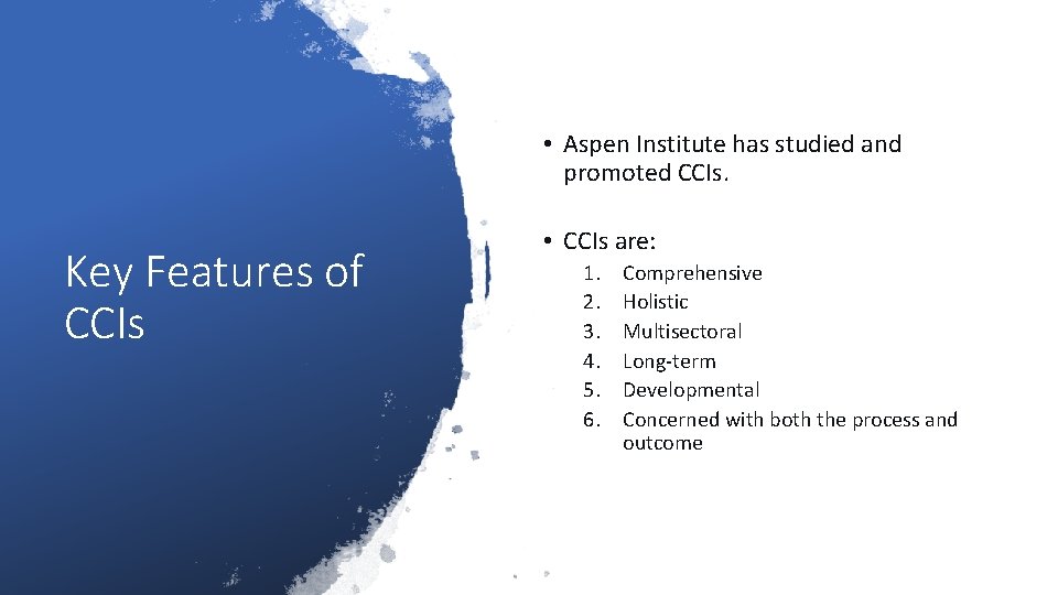  • Aspen Institute has studied and promoted CCIs. Key Features of CCIs •