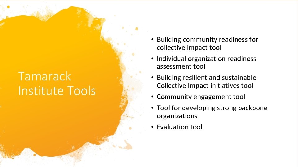 Tamarack Institute Tools • Building community readiness for collective impact tool • Individual organization