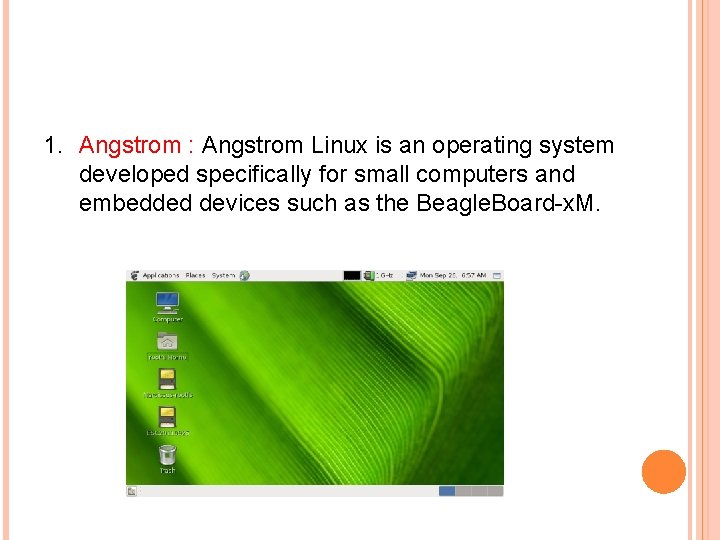 1. Angstrom : Angstrom Linux is an operating system developed specifically for small computers