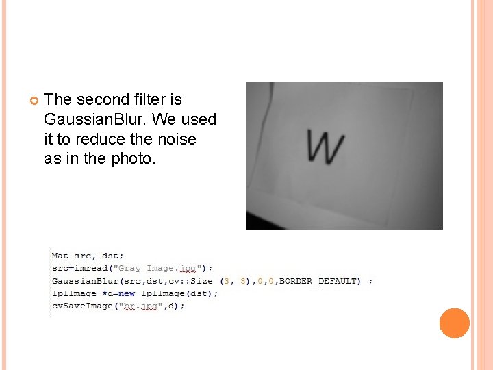  The second filter is Gaussian. Blur. We used it to reduce the noise