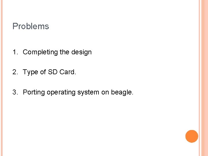 Problems 1. Completing the design 2. Type of SD Card. 3. Porting operating system