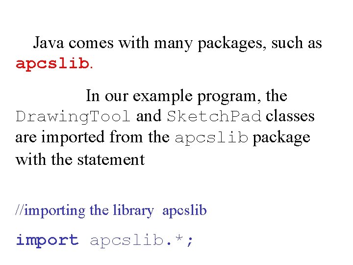 Java comes with many packages, such as apcslib. In our example program, the Drawing.