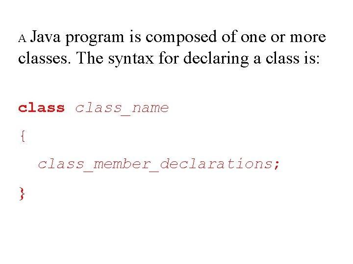 A Java program is composed of one or more classes. The syntax for declaring