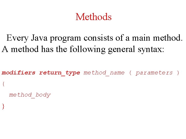 Methods Every Java program consists of a main method. A method has the following