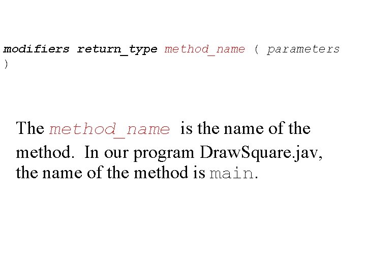 modifiers return_type method_name ( parameters ) The method_name is the name of the method.