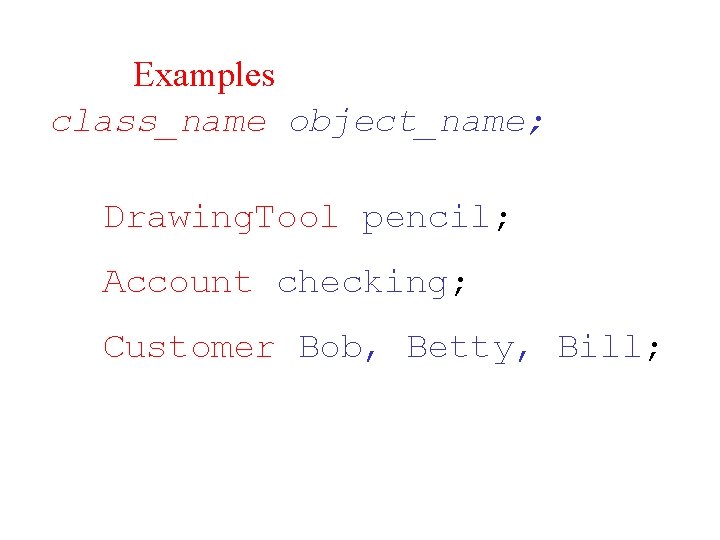 Examples class_name object_name; Drawing. Tool pencil; Account checking; Customer Bob, Betty, Bill; 