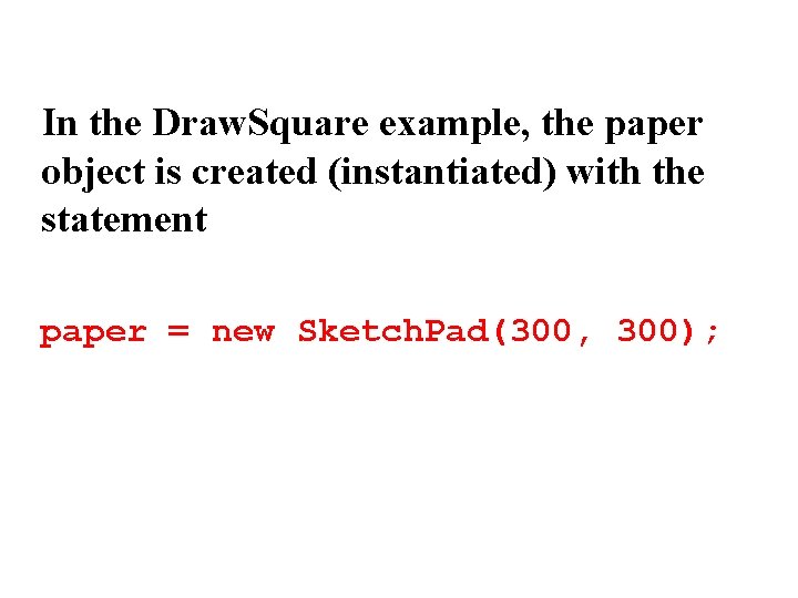 In the Draw. Square example, the paper object is created (instantiated) with the statement