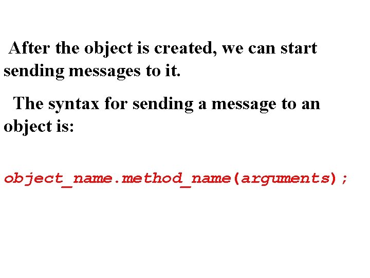 After the object is created, we can start sending messages to it. The syntax