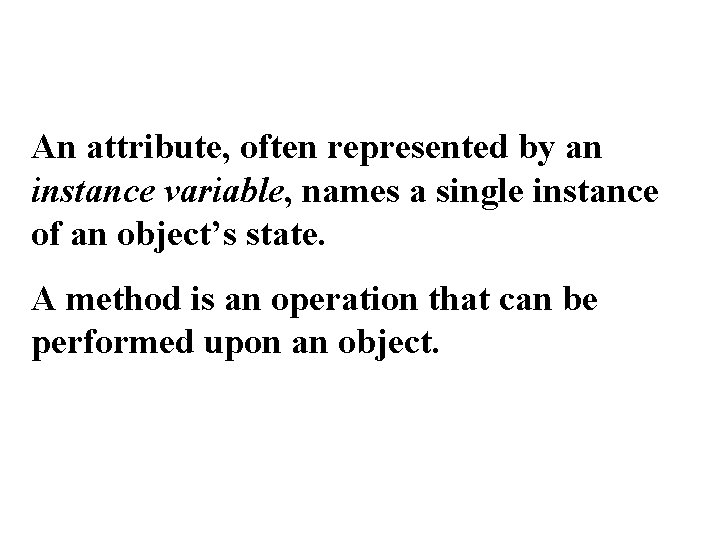 An attribute, often represented by an instance variable, names a single instance of an