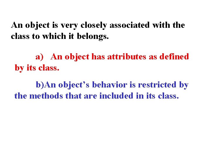 An object is very closely associated with the class to which it belongs. a)