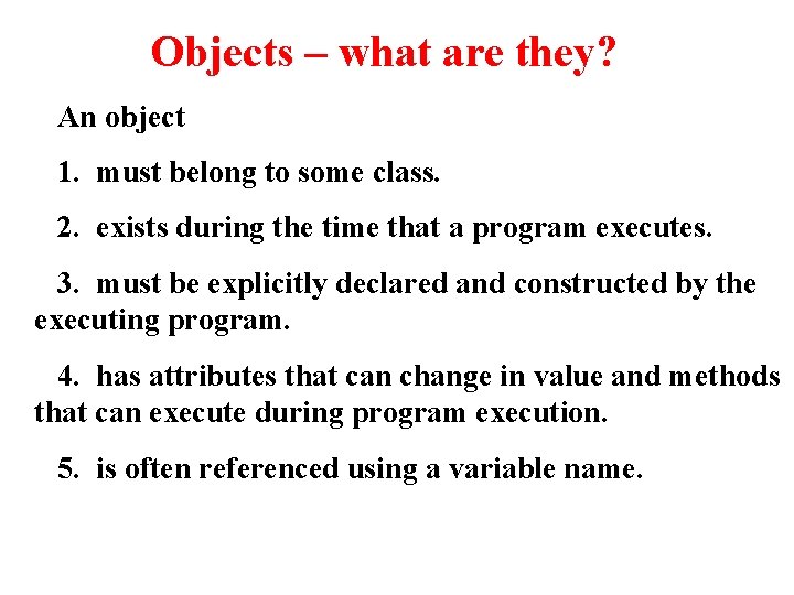 Objects – what are they? An object 1. must belong to some class. 2.