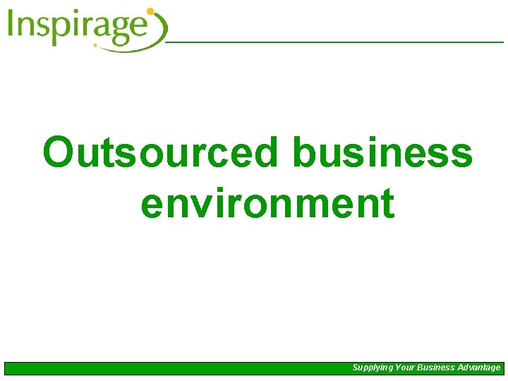 Outsourced business environment Supplying Your Business Advantage 