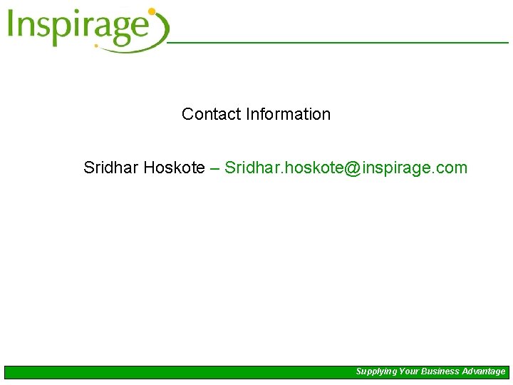 Contact Information Sridhar Hoskote – Sridhar. hoskote@inspirage. com Supplying Your Business Advantage 