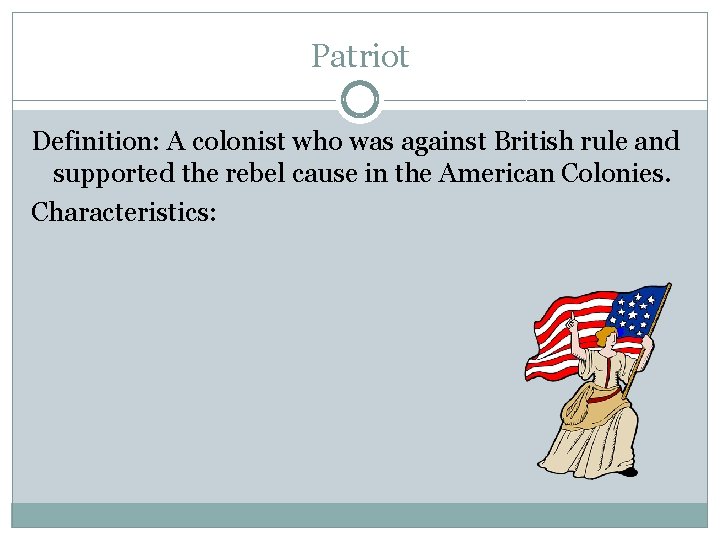 Patriot Definition: A colonist who was against British rule and supported the rebel cause