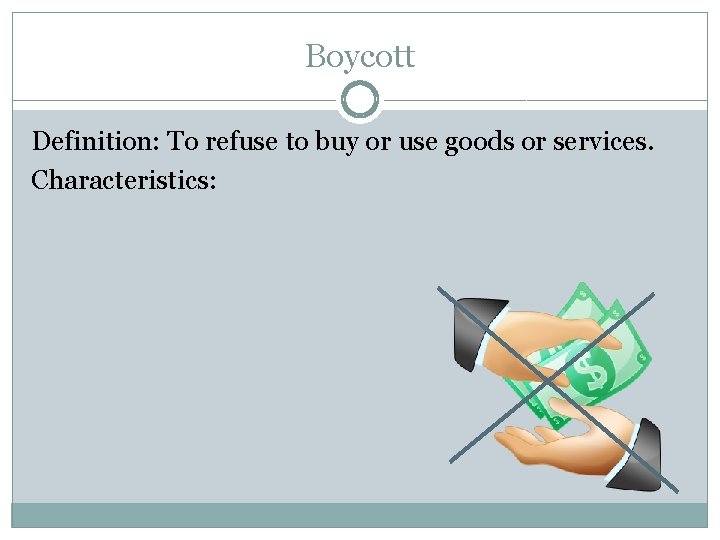 Boycott Definition: To refuse to buy or use goods or services. Characteristics: 