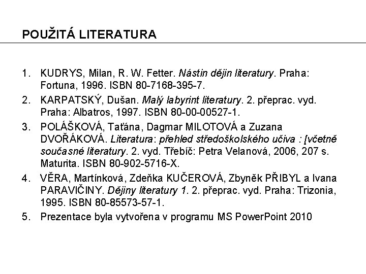 POUŽITÁ LITERATURA 1. KUDRYS, Milan, R. W. Fetter. Nástin dějin literatury. Praha: Fortuna, 1996.
