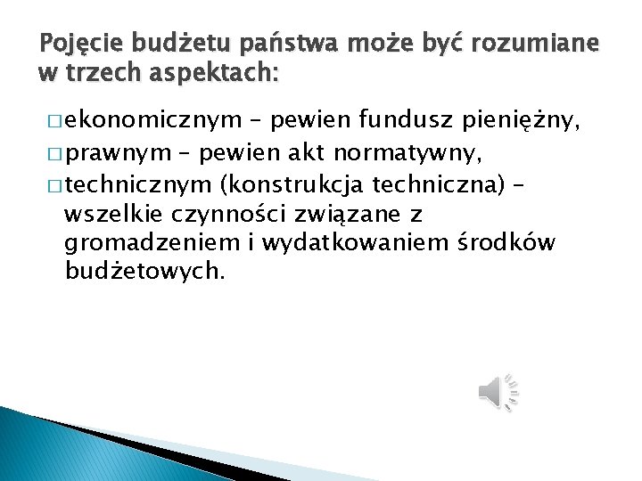 Pojęcie budżetu państwa może być rozumiane w trzech aspektach: � ekonomicznym – pewien fundusz