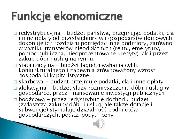 Funkcje ekonomiczne redystrybucyjna - budżet państwa, przejmując podatki, cła i inne opłaty od przedsiębiorstw