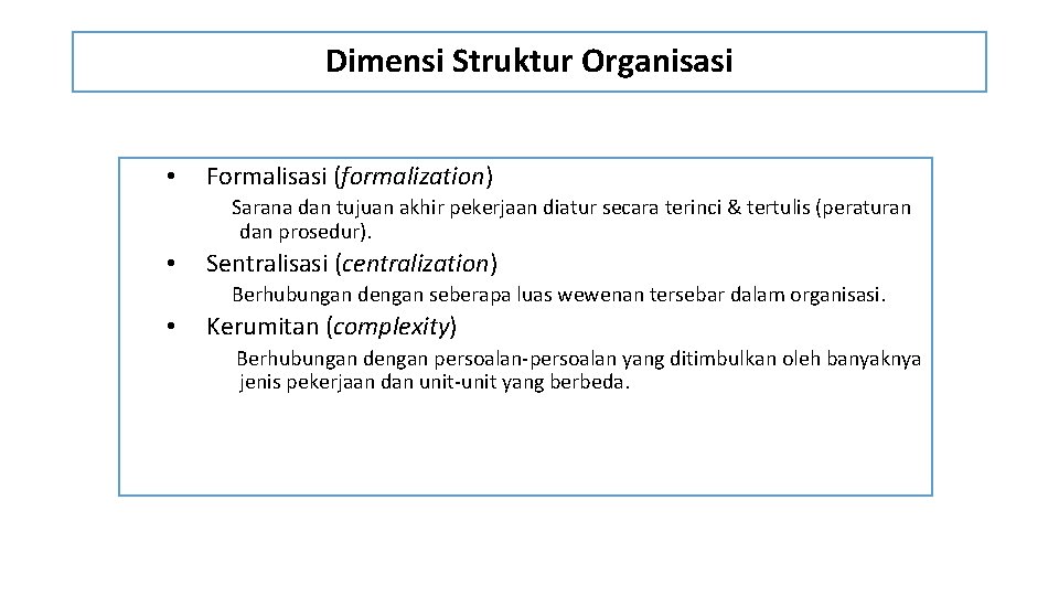 Dimensi Struktur Organisasi • Formalisasi (formalization) Sarana dan tujuan akhir pekerjaan diatur secara terinci