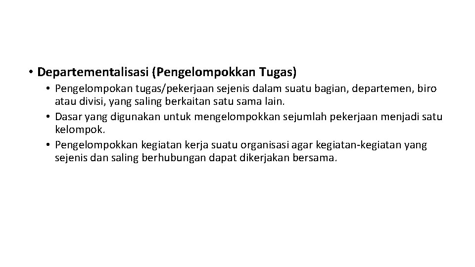  • Departementalisasi (Pengelompokkan Tugas) • Pengelompokan tugas/pekerjaan sejenis dalam suatu bagian, departemen, biro