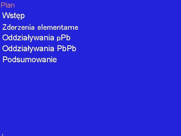 Plan Wstęp Zderzenia elementarne Oddziaływania p. Pb Oddziaływania Pb. Pb Podsumowanie 