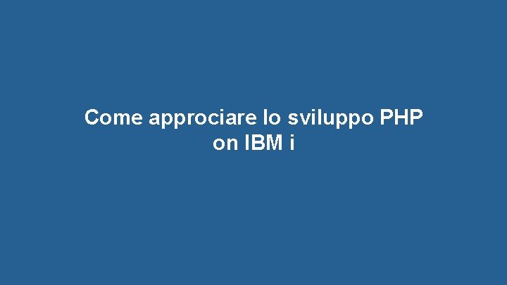 Come approciare lo sviluppo PHP on IBM i © 2017 Rogue Wave Software, Inc.