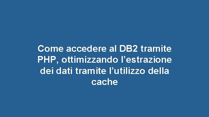 Come accedere al DB 2 tramite PHP, ottimizzando l’estrazione dei dati tramite l’utilizzo della