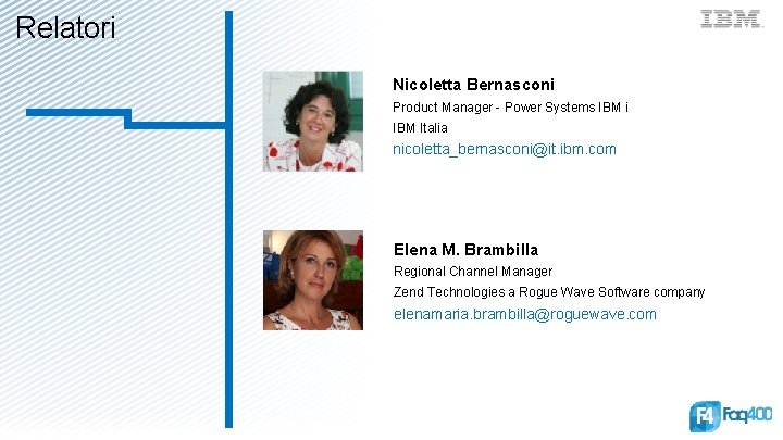 Relatori Nicoletta Bernasconi Product Manager - Power Systems IBM i IBM Italia nicoletta_bernasconi@it. ibm.