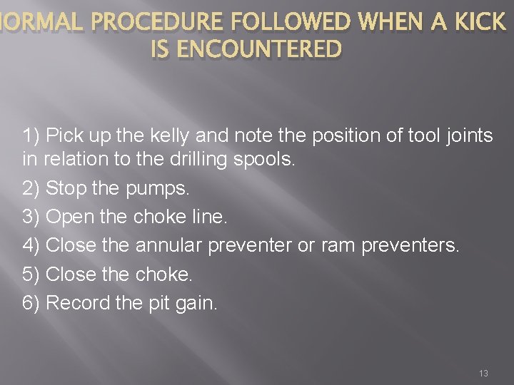 NORMAL PROCEDURE FOLLOWED WHEN A KICK IS ENCOUNTERED 1) Pick up the kelly and