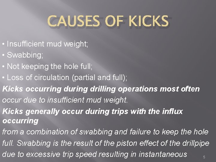 CAUSES OF KICKS • Insufficient mud weight; • Swabbing; • Not keeping the hole
