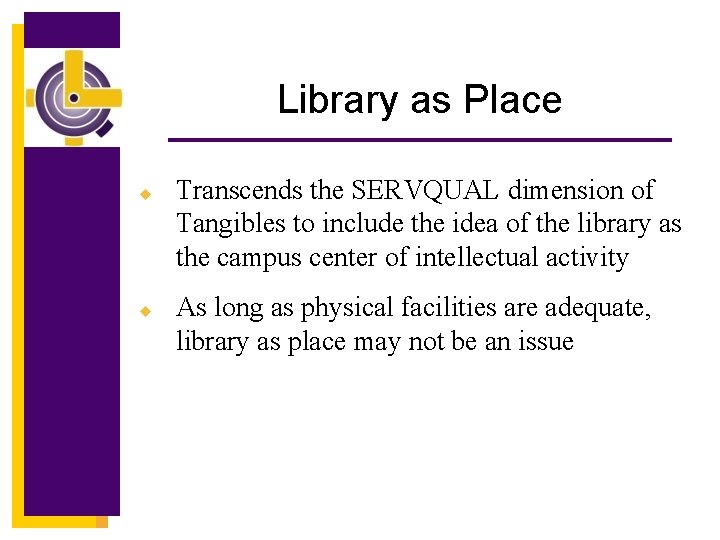 Library as Place u u Transcends the SERVQUAL dimension of Tangibles to include the