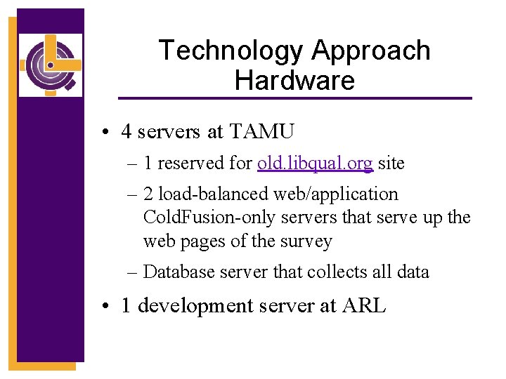 Technology Approach Hardware • 4 servers at TAMU – 1 reserved for old. libqual.